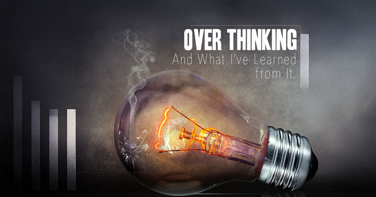 Overthinking & what I've Learned From It