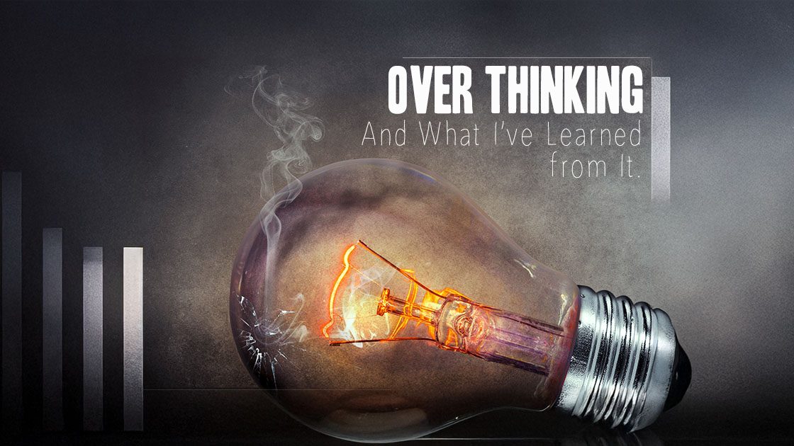 Overthinking & what I've Learned From It